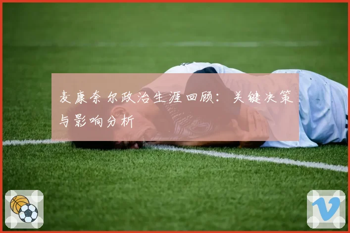 麦康奈尔政治生涯回顾：关键决策与影响分析