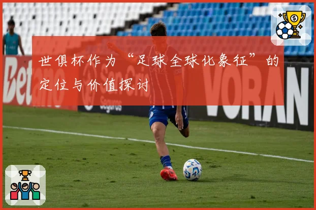 世俱杯作为“足球全球化象征”的定位与价值探讨