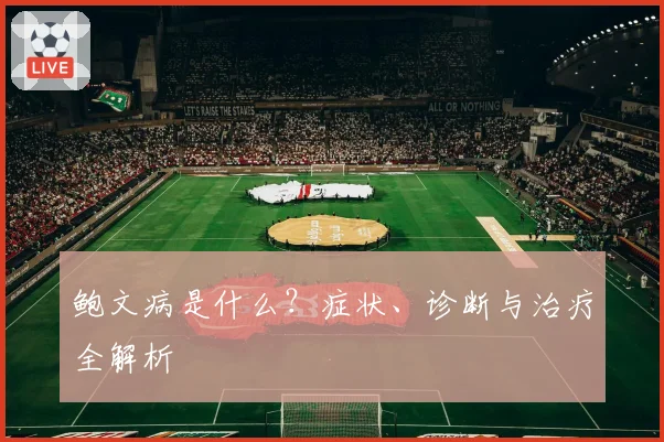 鲍文病是什么？症状、诊断与治疗全解析