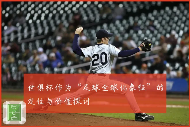 世俱杯作为“足球全球化象征”的定位与价值探讨